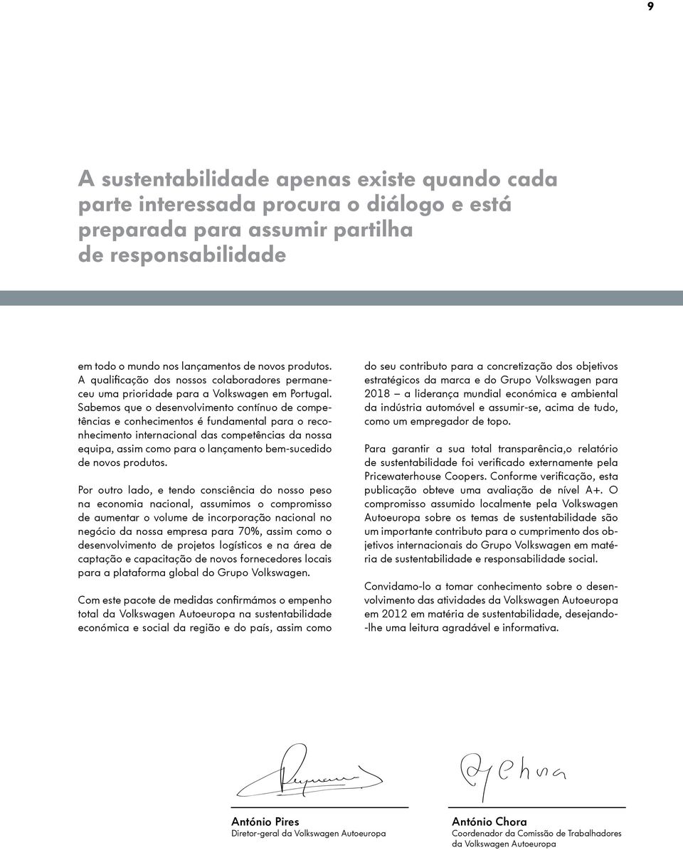 Sabemos que o desenvolvimento contínuo de competências e conhecimentos é fundamental para o reconhecimento internacional das competências da nossa equipa, assim como para o lançamento bem-sucedido de