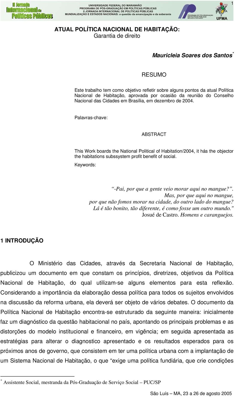 Palavras-chave: ABSTRACT This Work boards the National Political of Habitation/2004, it hás the objector the habitations subssystem profit benefit of social.