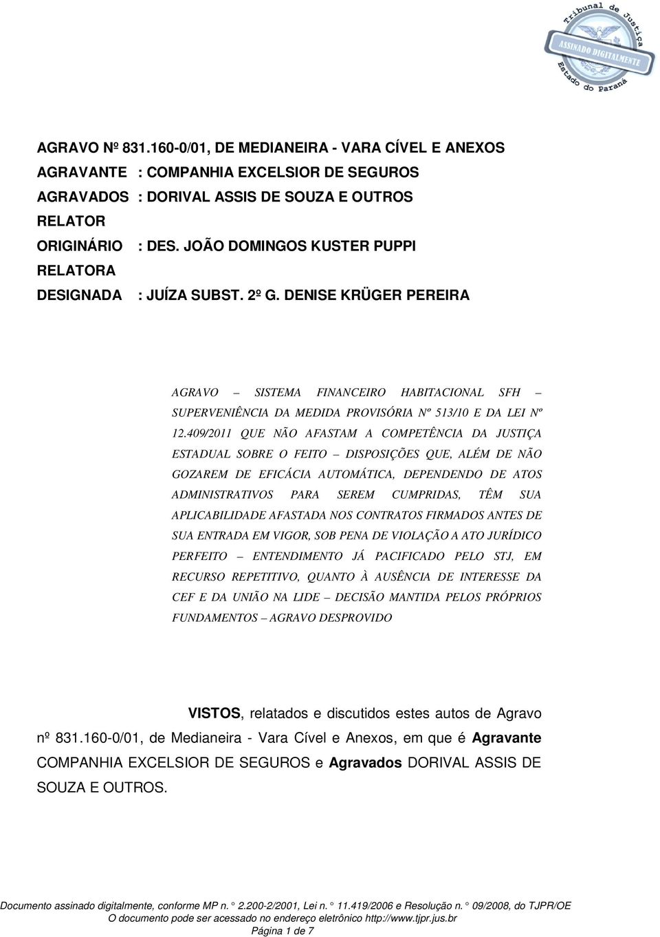 409/2011 QUE NÃO AFASTAM A COMPETÊNCIA DA JUSTIÇA ESTADUAL SOBRE O FEITO DISPOSIÇÕES QUE, ALÉM DE NÃO GOZAREM DE EFICÁCIA AUTOMÁTICA, DEPENDENDO DE ATOS ADMINISTRATIVOS PARA SEREM CUMPRIDAS, TÊM SUA