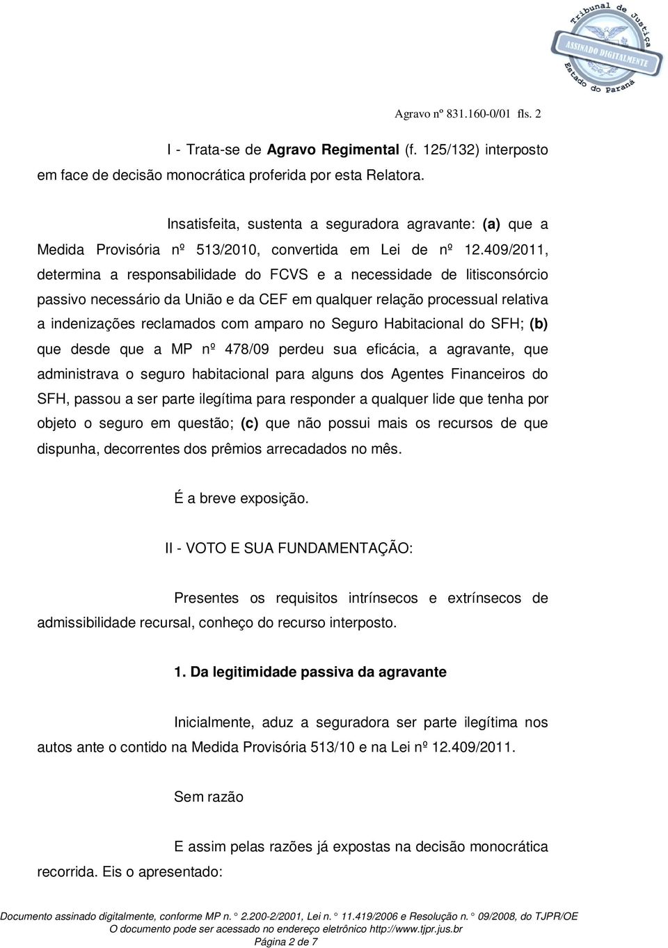 409/2011, determina a responsabilidade do FCVS e a necessidade de litisconsórcio passivo necessário da União e da CEF em qualquer relação processual relativa a indenizações reclamados com amparo no