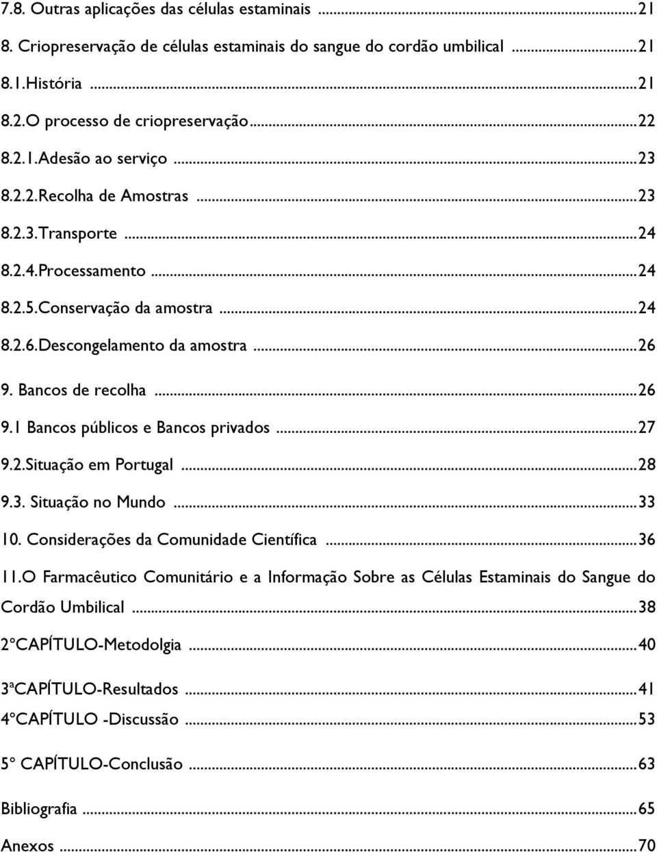 .. 27 9.2.Situação em Portugal... 28 9.3. Situação no Mundo... 33 10. Considerações da Comunidade Científica... 36 11.