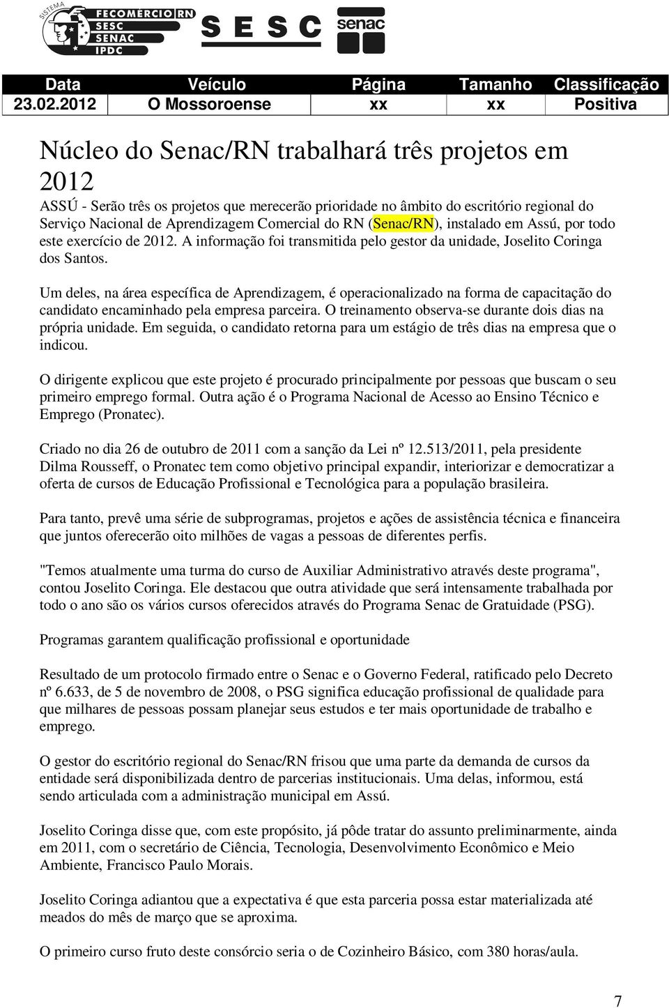 Aprendizagem Comercial do RN (Senac/RN), instalado em Assú, por todo este exercício de 2012. A informação foi transmitida pelo gestor da unidade, Joselito Coringa dos Santos.