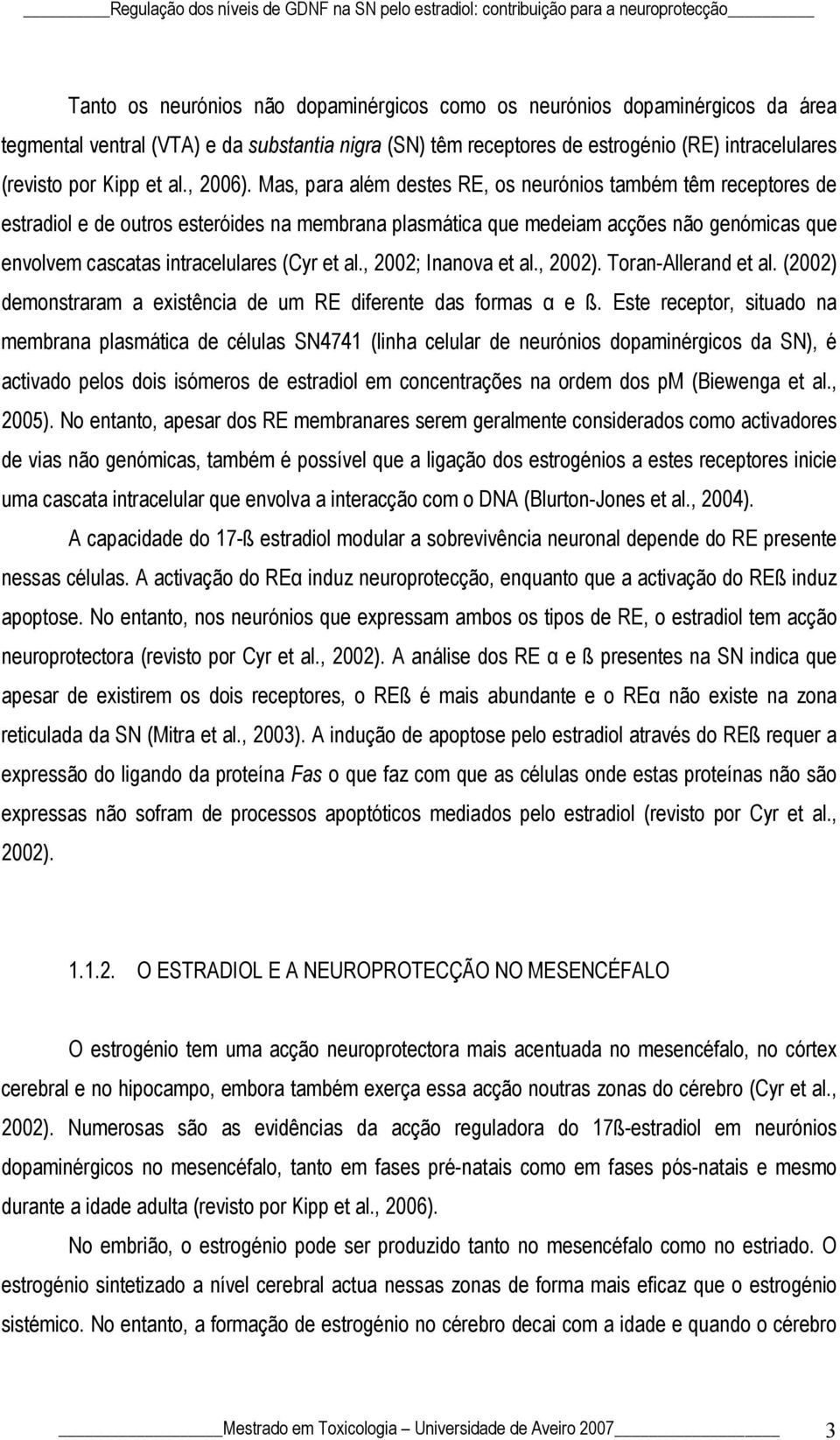 Mas, para além destes RE, os neurónios também têm receptores de estradiol e de outros esteróides na membrana plasmática que medeiam acções não genómicas que envolvem cascatas intracelulares (Cyr et