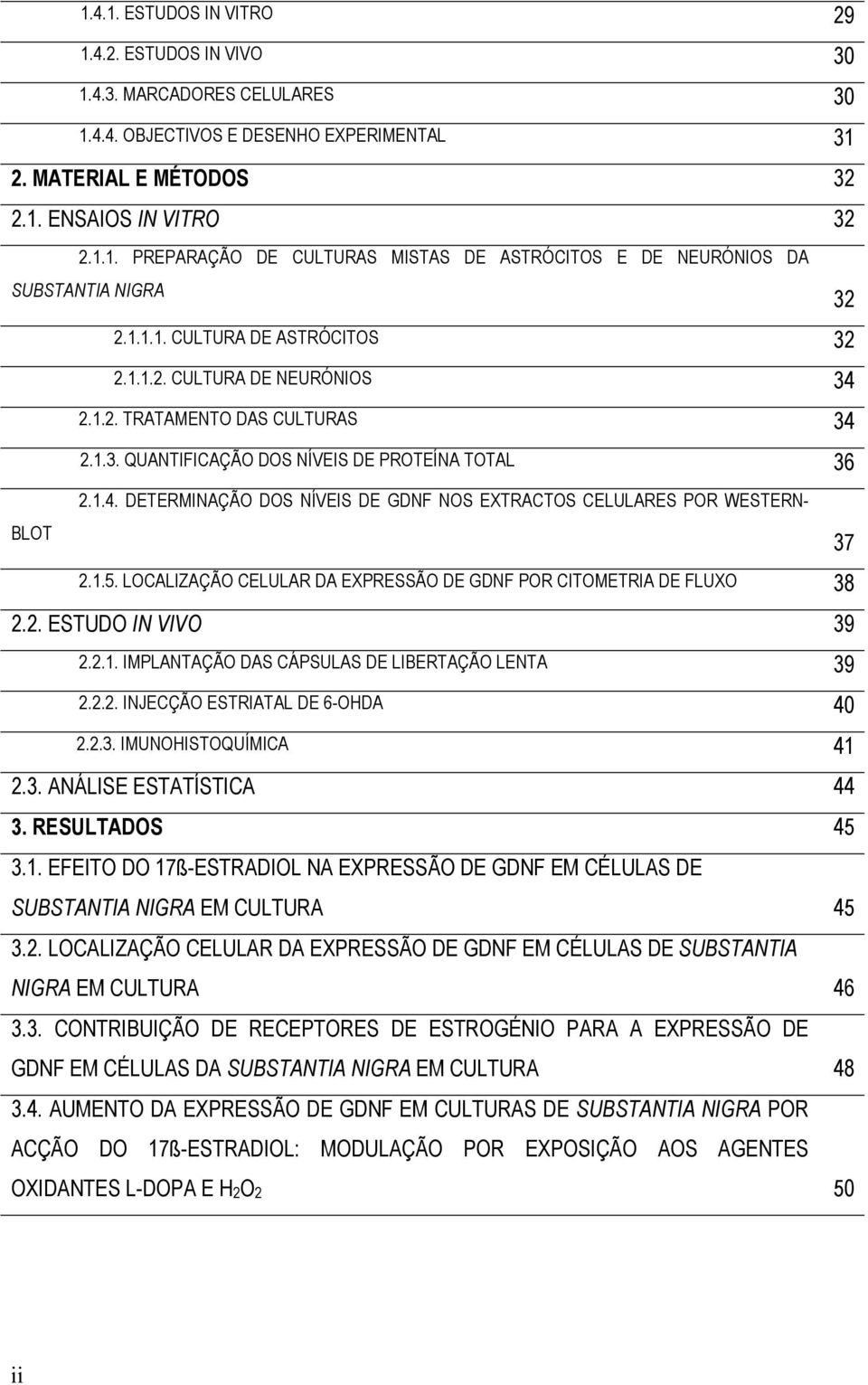 1.5. LOCALIZAÇÃO CELULAR DA EXPRESSÃO DE GDNF POR CITOMETRIA DE FLUXO 38 37 2.2. ESTUDO IN VIVO 39 2.2.1. IMPLANTAÇÃO DAS CÁPSULAS DE LIBERTAÇÃO LENTA 39 2.2.2. INJECÇÃO ESTRIATAL DE 6-OHDA 40 2.2.3. IMUNOHISTOQUÍMICA 41 2.