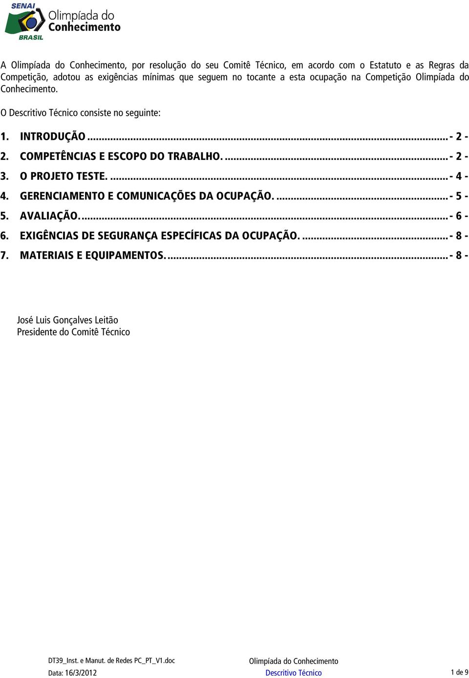 ... - 2-3. O PROJETO TESTE.... - 4-4. GERENCIAMENTO E COMUNICAÇÕES DA OCUPAÇÃO.... - 5-5. AVALIAÇÃO.... - 6-6.