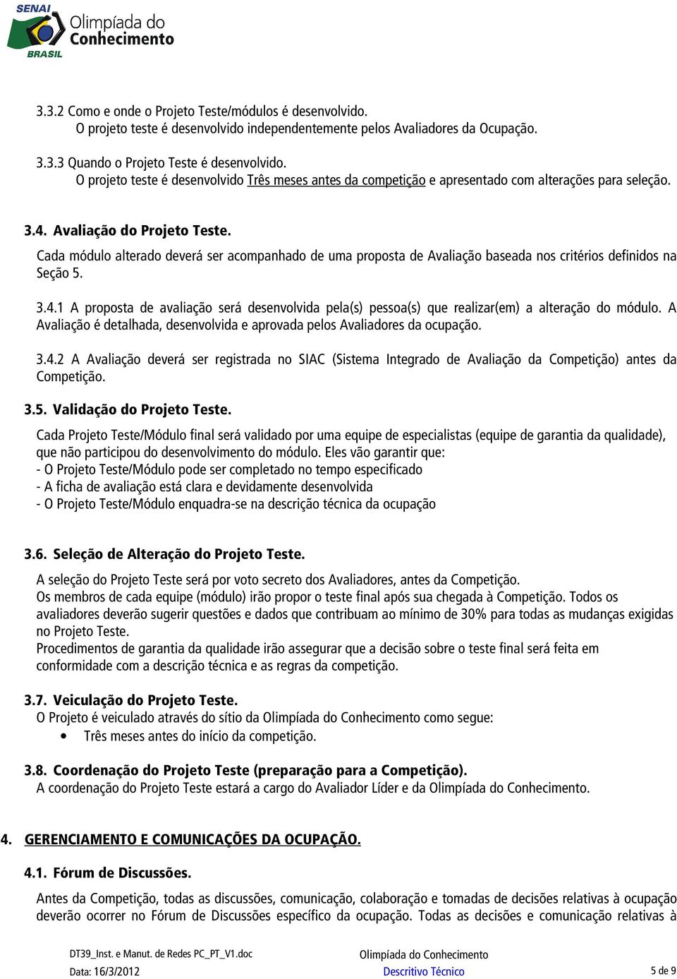 Cada módulo alterado deverá ser acompanhado de uma proposta de Avaliação baseada nos critérios definidos na Seção 5. 3.4.