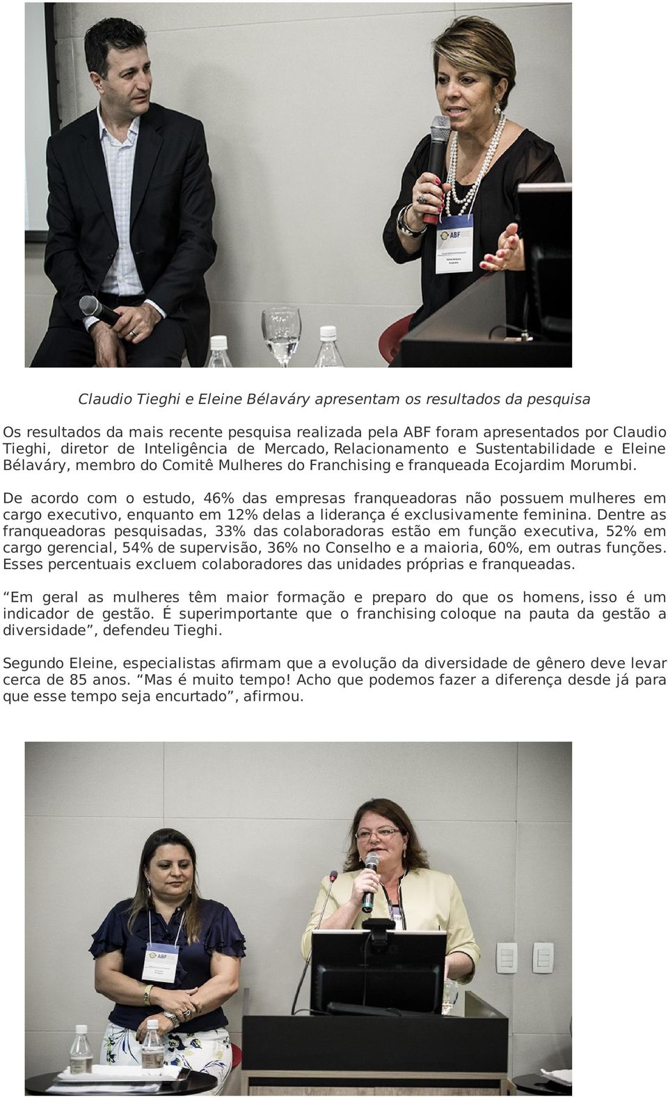 De acordo com o estudo, 46% das empresas franqueadoras não possuem mulheres em cargo executivo, enquanto em 12% delas a liderança é exclusivamente feminina.