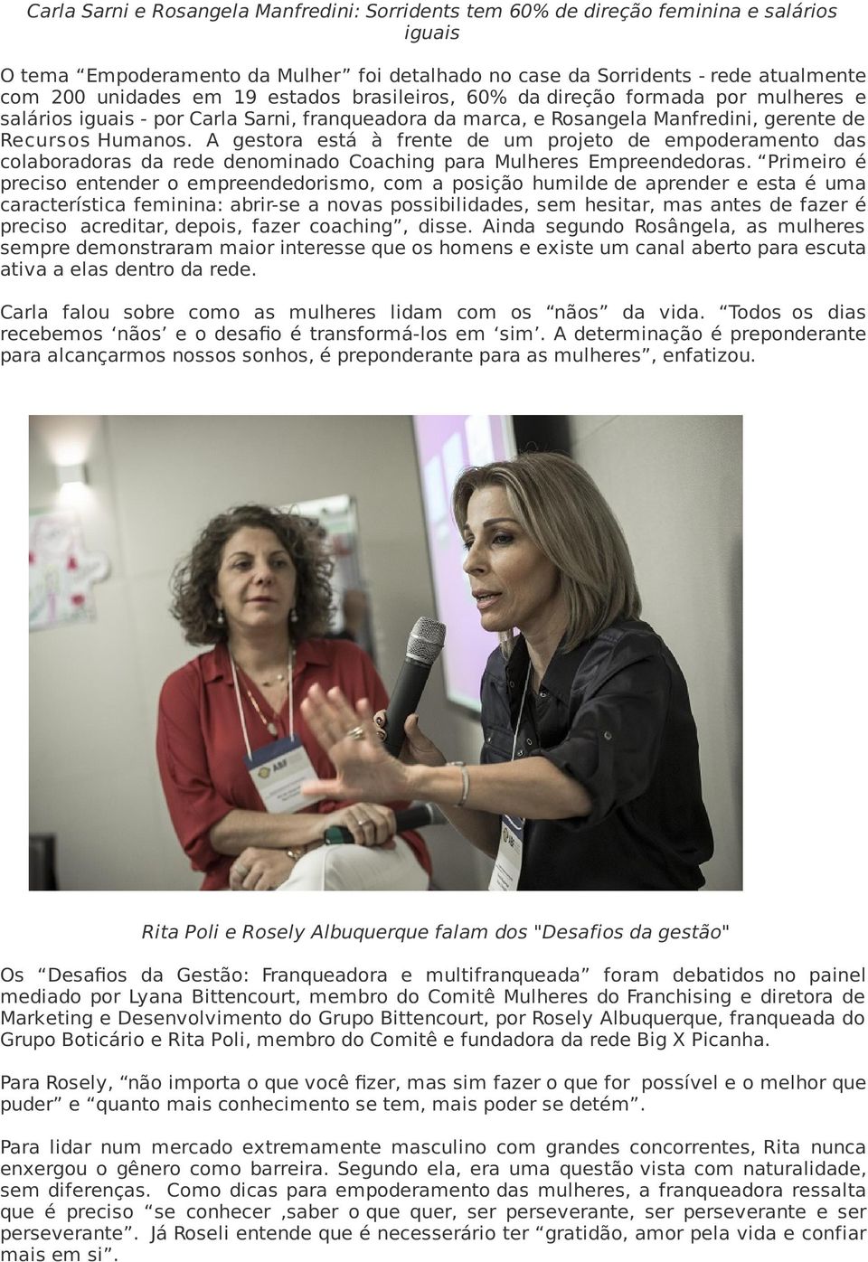 A gestora está à frente de um projeto de empoderamento das colaboradoras da rede denominado Coaching para Mulheres Empreendedoras.