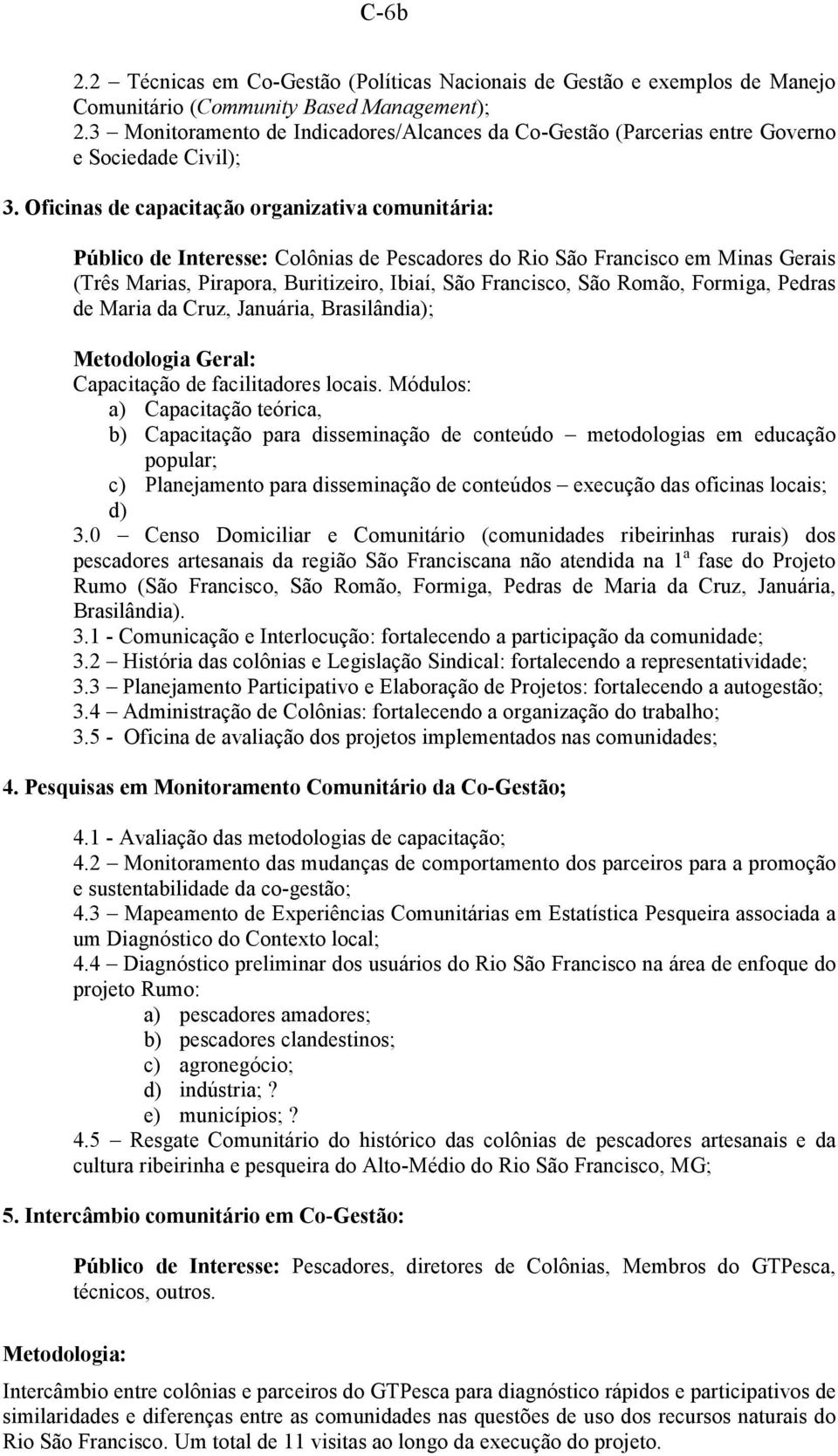 Oficinas de capacitação organizativa comunitária: Público de Interesse: Colônias de Pescadores do Rio São Francisco em Minas Gerais (Três Marias, Pirapora, Buritizeiro, Ibiaí, São Francisco, São