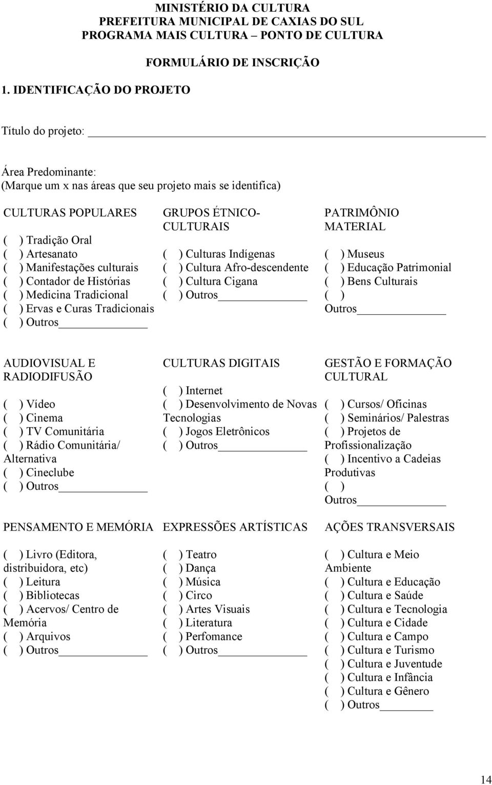 ) Manifestações culturais ( ) Contador de Histórias ( ) Medicina Tradicional ( ) Ervas e Curas Tradicionais ( ) Outros GRUPOS ÉTNICO- CULTURAIS ( ) Culturas Indígenas ( ) Cultura Afro-descendente ( )