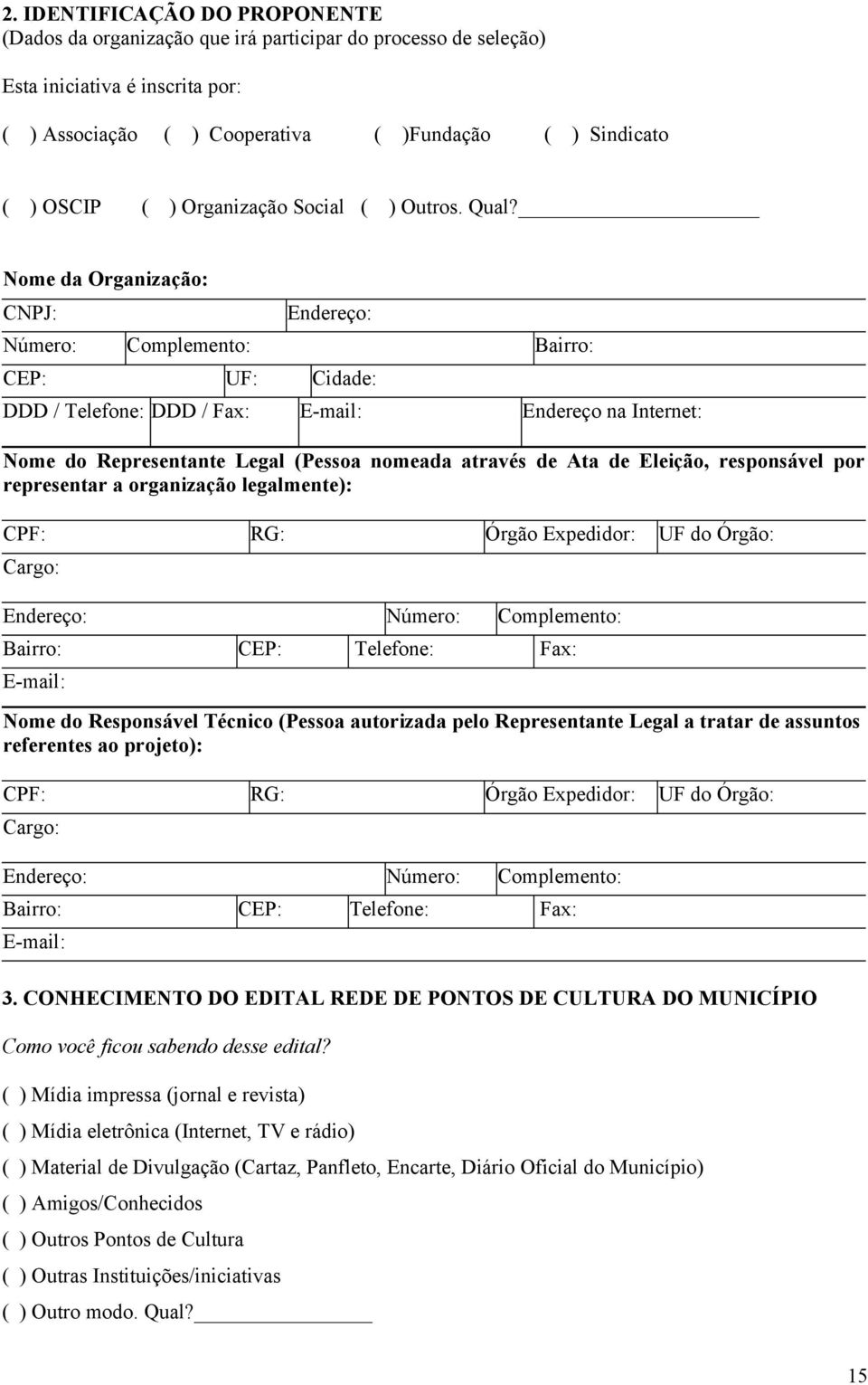 Nome da Organização: CNPJ: Endereço: Número: Complemento: Bairro: CEP: UF: Cidade: DDD / Telefone: DDD / Fax: E-mail: Endereço na Internet: Nome do Representante Legal (Pessoa nomeada através de Ata