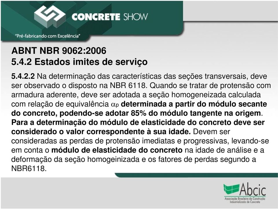 podendo-se adotar 85% do módulo tangente na origem. Para a determinação do módulo de elasticidade do concreto deve ser considerado o valor correspondente à sua idade.