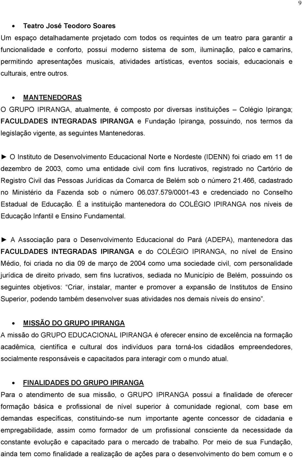 MANTENEDORAS O GRUPO IPIRANGA, atualmente, é composto por diversas instituições Colégio Ipiranga; FACULDADES INTEGRADAS IPIRANGA e Fundação Ipiranga, possuindo, nos termos da legislação vigente, as