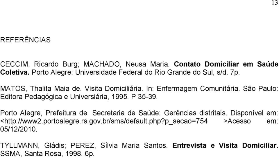 São Paulo: Editora Pedagógica e Universiária, 1995. P 35-39. Porto Alegre, Prefeitura de. Secretaria de Saúde: Gerências distritais.