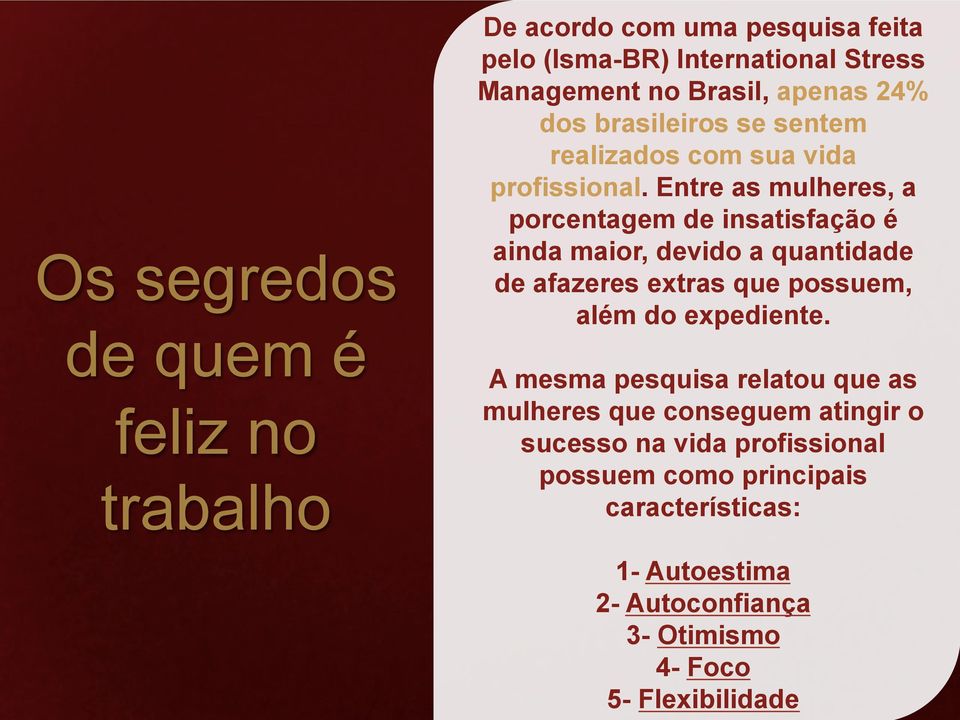 Entre as mulheres, a prcentagem de insatisfaçã é ainda mair, devid a quantidade de afazeres extras que pssuem, além d