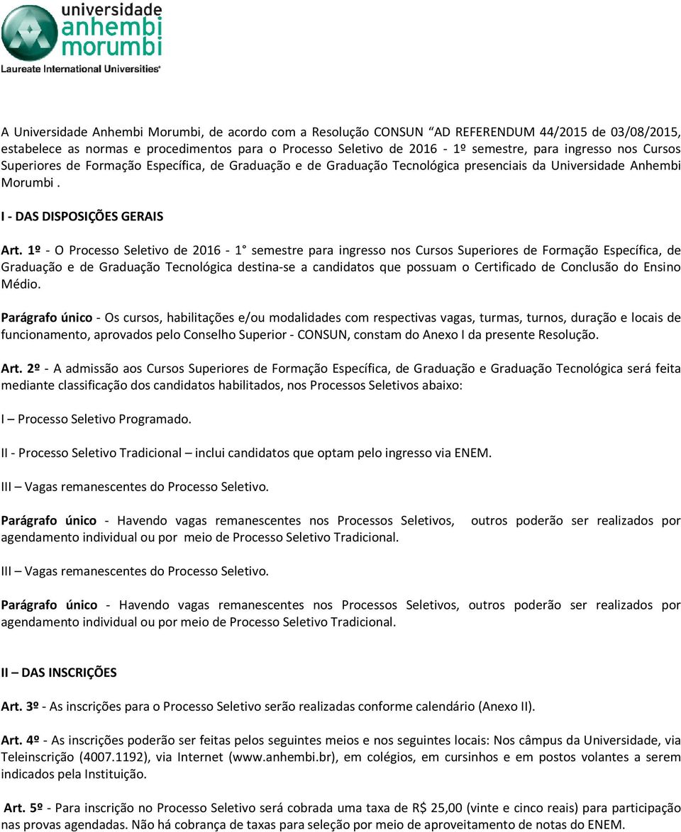 1º - O Processo Seletivo de 2016-1 semestre para ingresso nos Cursos Superiores de Formação Específica, de Graduação e de Graduação Tecnológica destina-se a candidatos que possuam o Certificado de