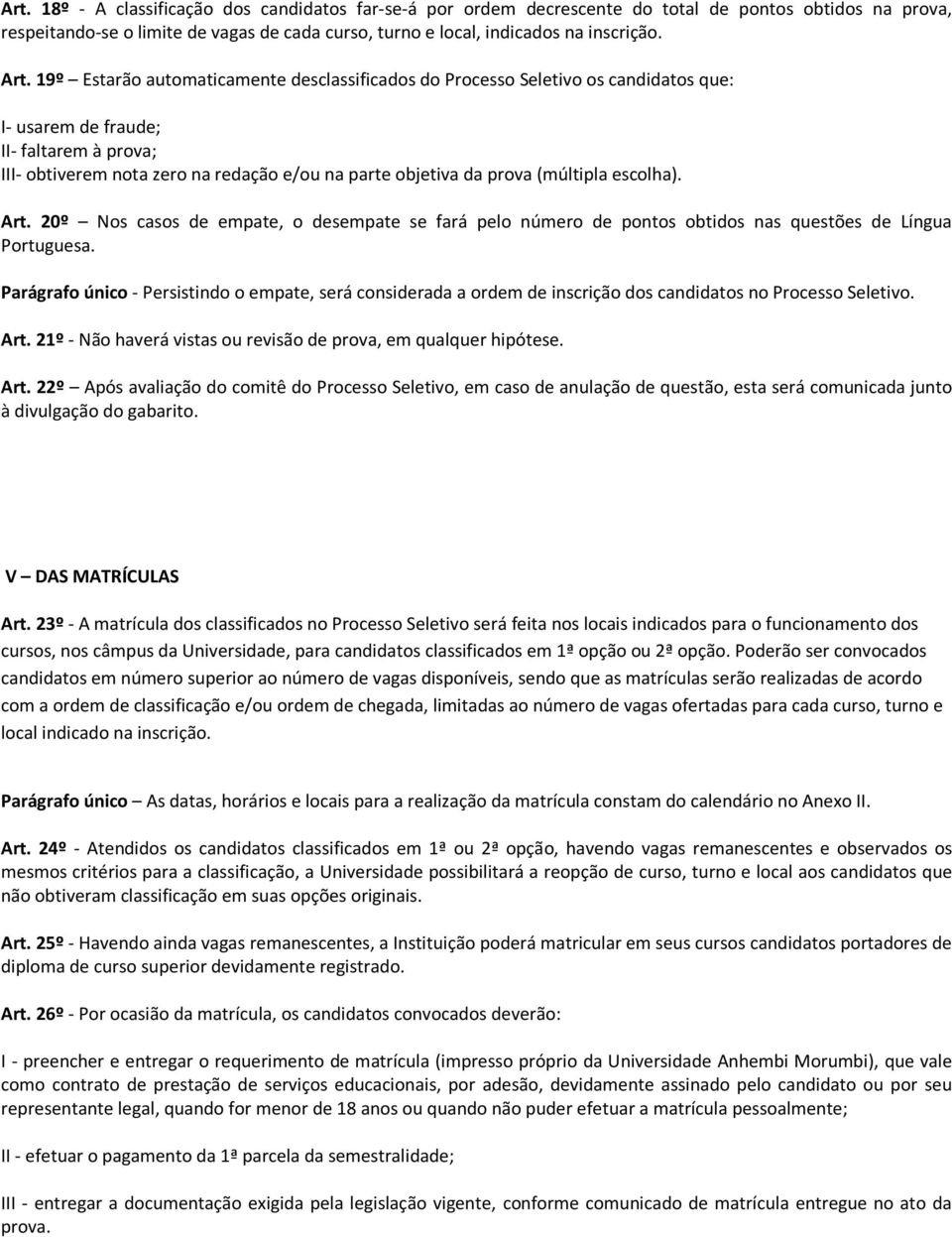 prova (múltipla escolha). Art. 20º Nos casos de empate, o desempate se fará pelo número de pontos obtidos nas questões de Língua Portuguesa.