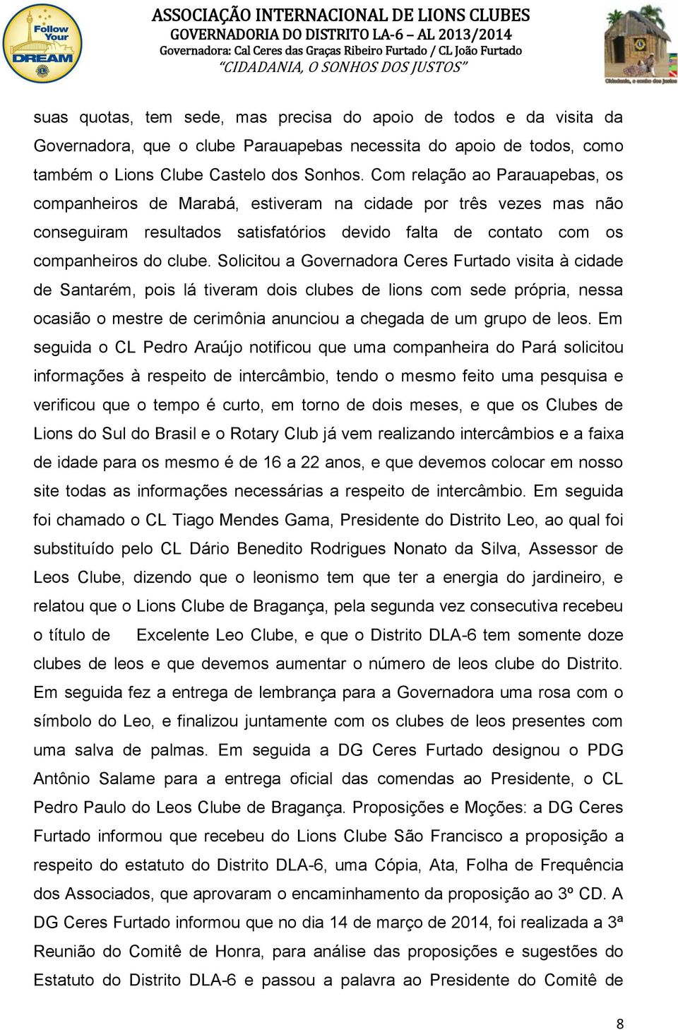 Solicitou a Governadora Ceres Furtado visita à cidade de Santarém, pois lá tiveram dois clubes de lions com sede própria, nessa ocasião o mestre de cerimônia anunciou a chegada de um grupo de leos.