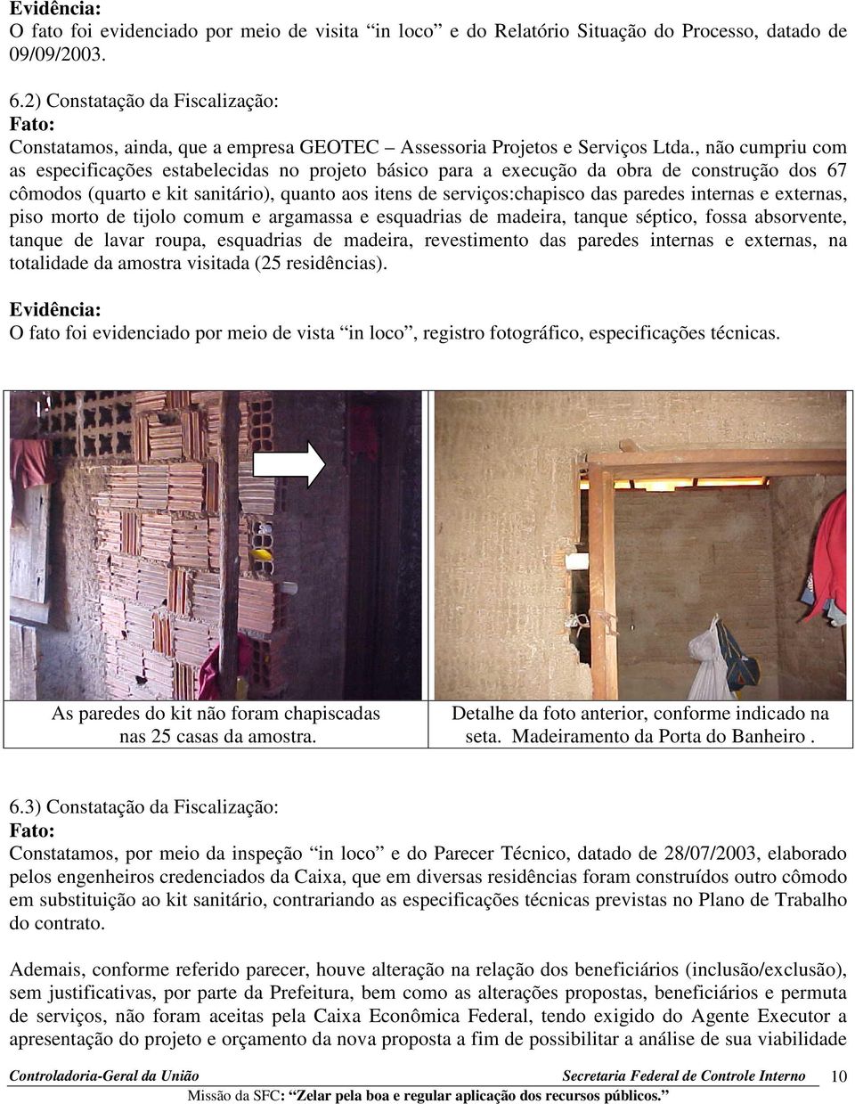 , não cumpriu com as especificações estabelecidas no projeto básico para a execução da obra de construção dos 67 cômodos (quarto e kit sanitário), quanto aos itens de serviços:chapisco das paredes