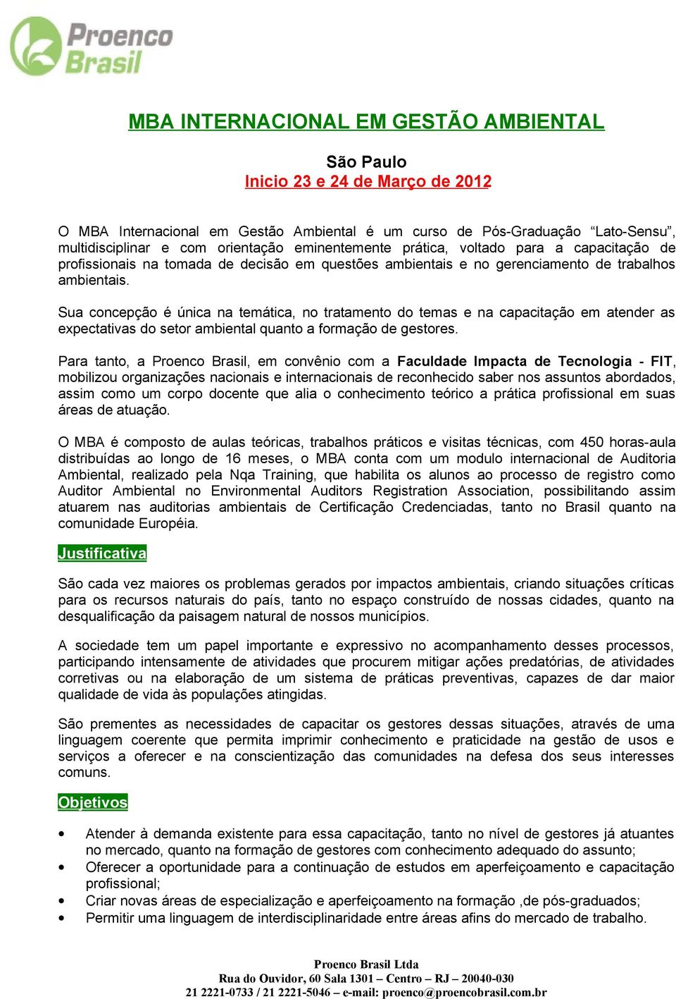 Sua concepção é única na temática, no tratamento do temas e na capacitação em atender as expectativas do setor ambiental quanto a formação de gestores.