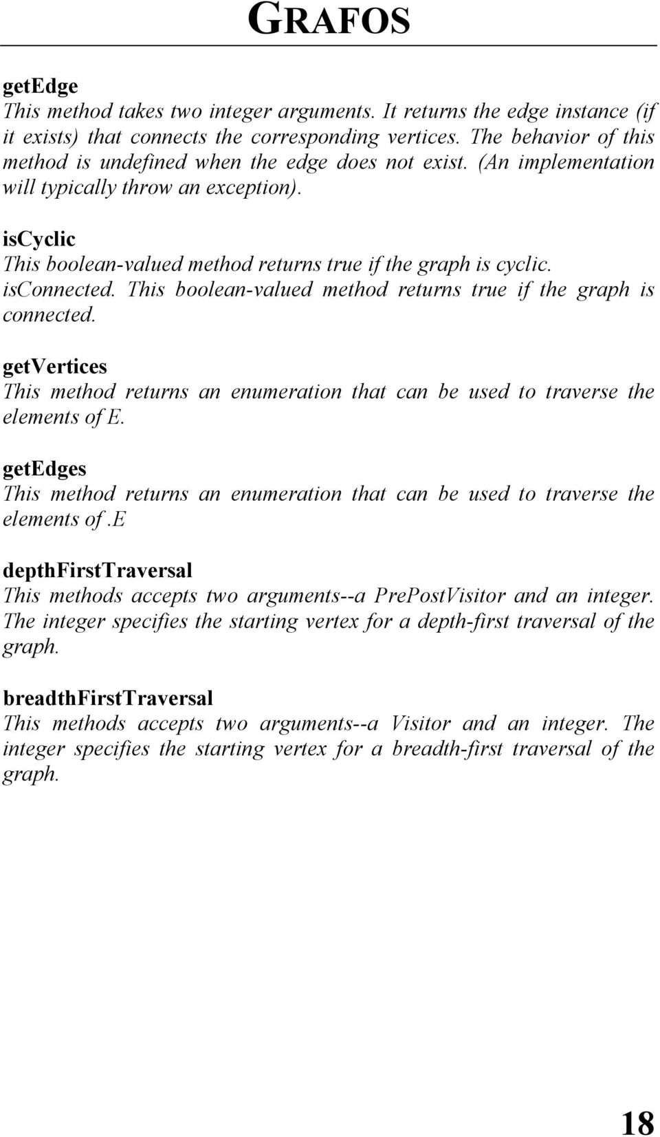 isconnected. This boolean-valued method returns true if the graph is connected. getvertices This method returns an enumeration that can be used to traverse the elements of E.