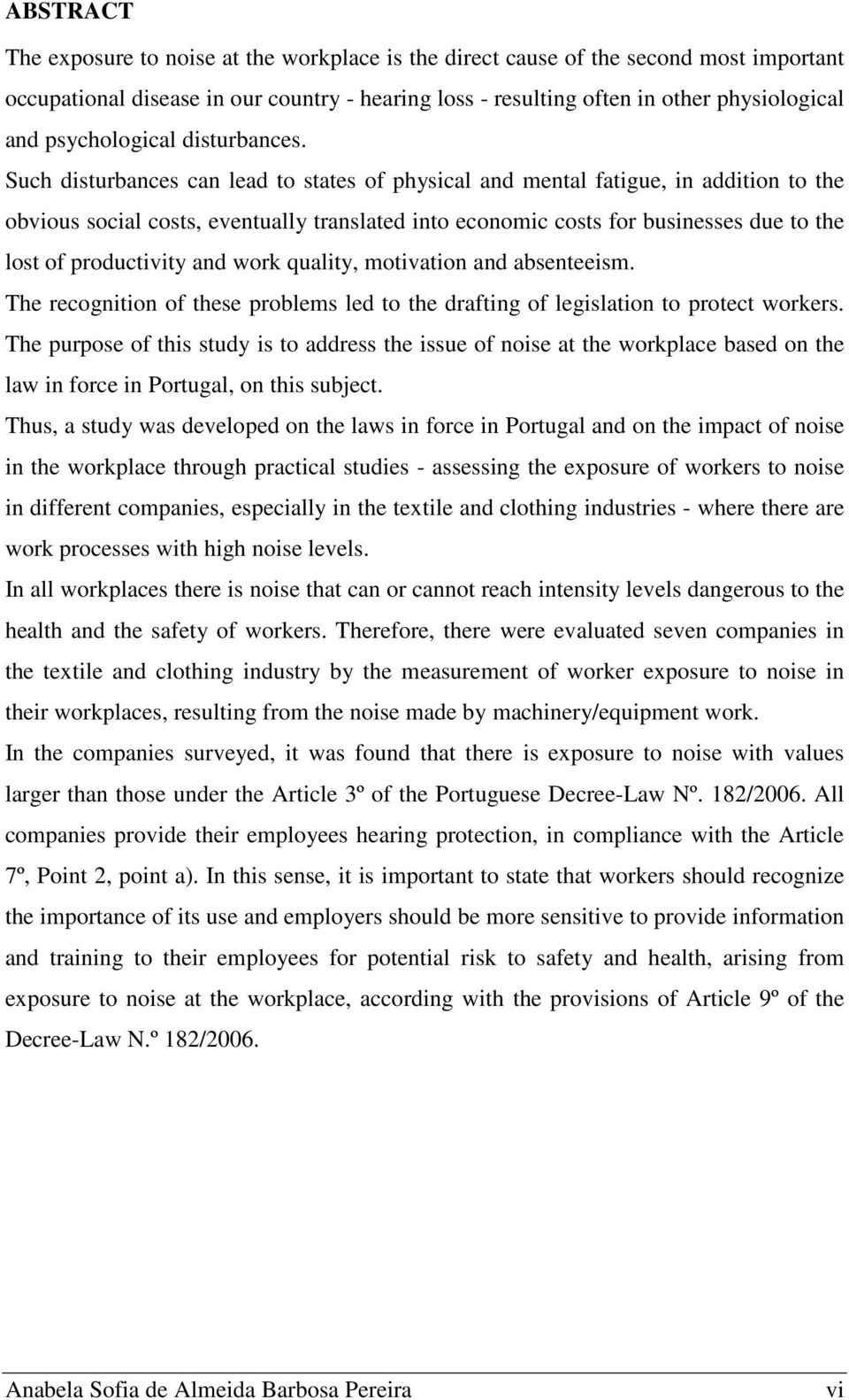 Such disturbances can lead to states of physical and mental fatigue, in addition to the obvious social costs, eventually translated into economic costs for businesses due to the lost of productivity