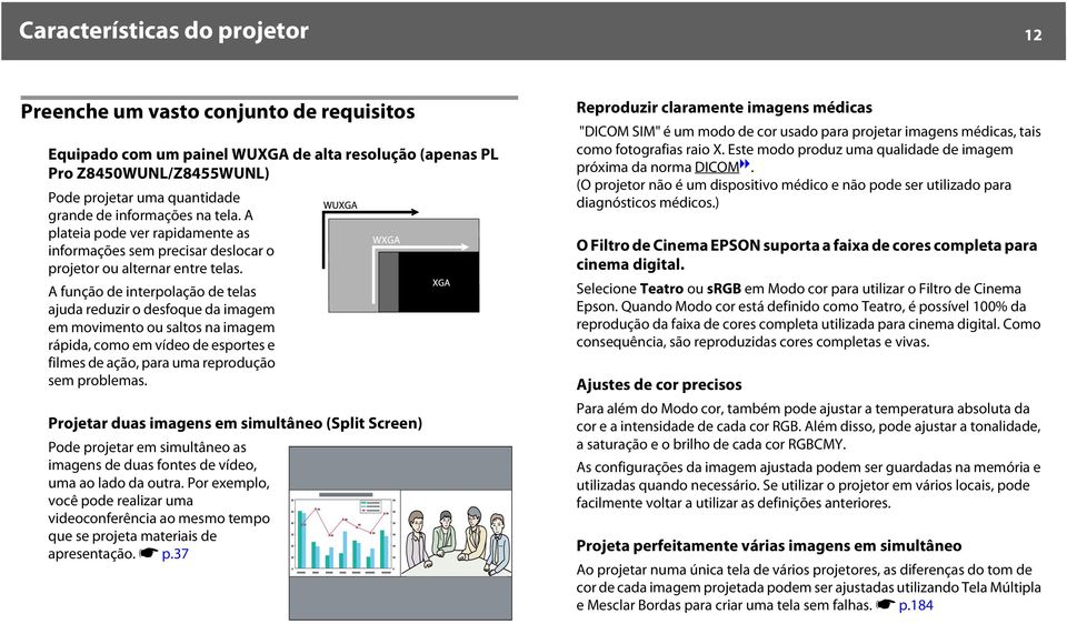 A função de interpolação de telas ajuda reduzir o desfoque da imagem em movimento ou saltos na imagem rápida, como em vídeo de esportes e filmes de ação, para uma reprodução sem problemas.