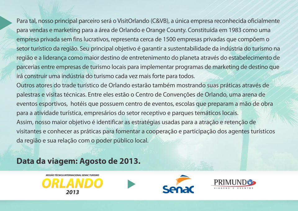 Seu principal objetivo é garantir a sustentabilidade da indústria do turismo na região e a liderança como maior destino de entretenimento do planeta através do estabelecimento de parcerias entre