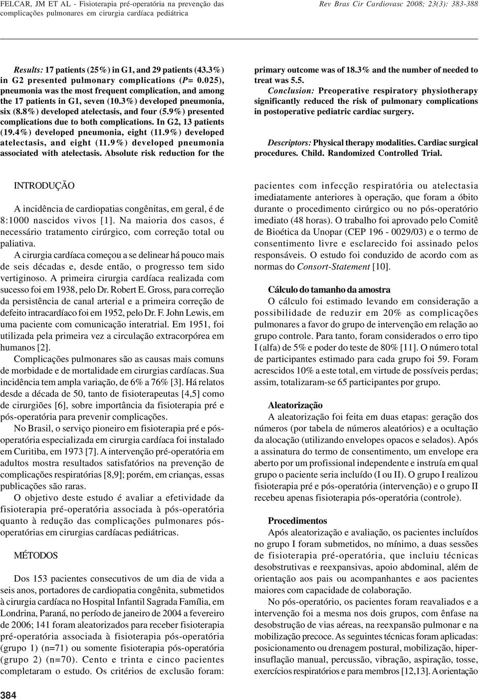 9%) developed atelectasis, and eight (11.9%) developed pneumonia associated with atelectasis. Absolute risk reduction for the primary outcome was of 18.3% and the number of needed to treat was 5.