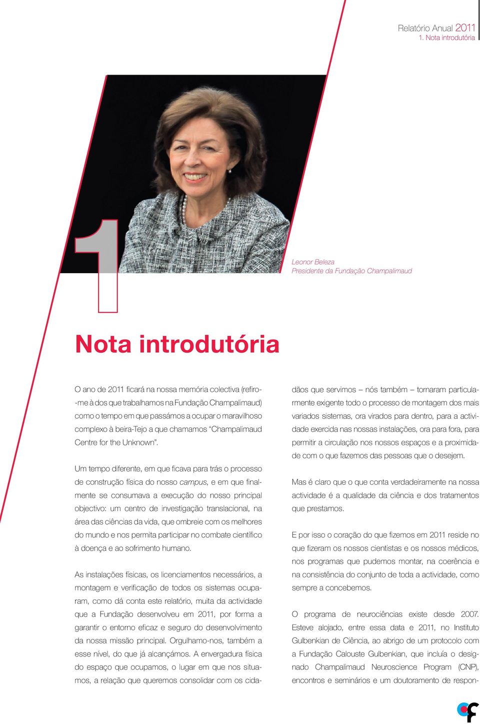 Um tempo diferente, em que ficava para trás o processo de construção física do nosso campus, e em que finalmente se consumava a execução do nosso principal objectivo: um centro de investigação