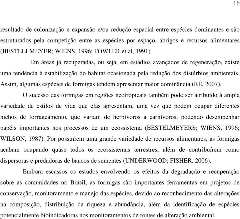 Em áreas já recuperadas, ou seja, em estádios avançados de regeneração, existe uma tendência à estabilização do habitat ocasionada pela redução dos distúrbios ambientais.