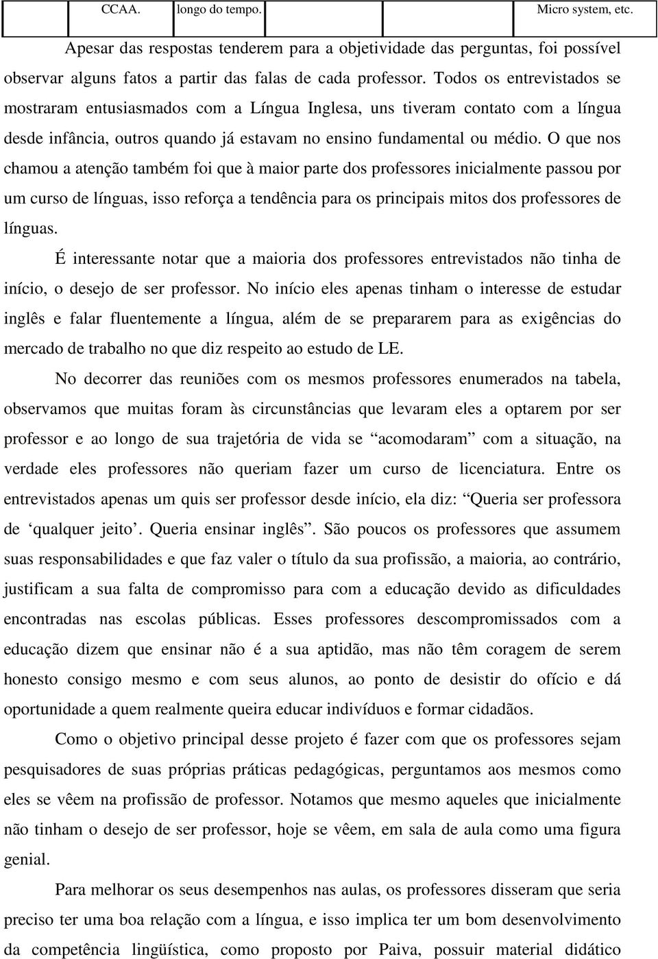 O que nos chamou a atenção também foi que à maior parte dos professores inicialmente passou por um curso de línguas, isso reforça a tendência para os principais mitos dos professores de línguas.