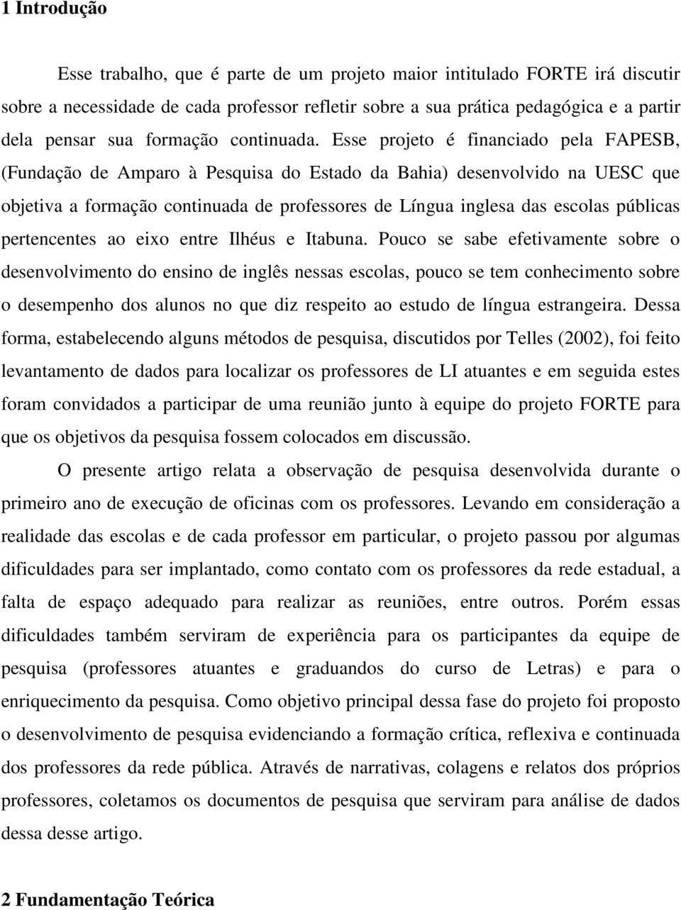 Esse projeto é financiado pela FAPESB, (Fundação de Amparo à Pesquisa do Estado da Bahia) desenvolvido na UESC que objetiva a formação continuada de professores de Língua inglesa das escolas públicas