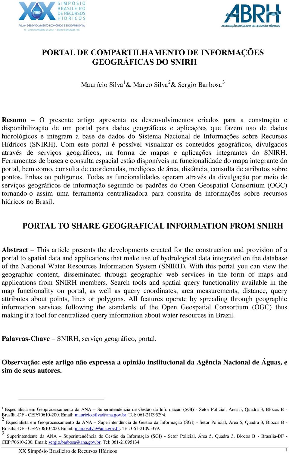 Com este portal é possível visualizar os conteúdos geográficos, divulgados através de serviços geográficos, na forma de mapas e aplicações integrantes do SNIRH.