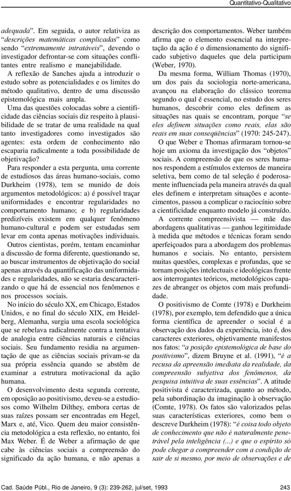 manejabilidade. A reflexão de Sanches ajuda a introduzir o estudo sobre as potencialidades e os limites do método qualitativo, dentro de uma discussão epistemológica mais ampla.