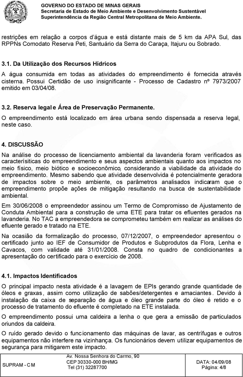 Possui Certidão de uso insignificante - Processo de Cadastro nº 7973/2007 emitido em 03/04/08. 3.2. Reserva legal e Área de Preservação Permanente.