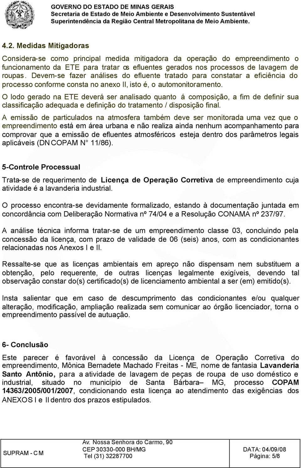 O lodo gerado na ETE deverá ser analisado quanto á composição, a fim de definir sua classificação adequada e definição do tratamento / disposição final.