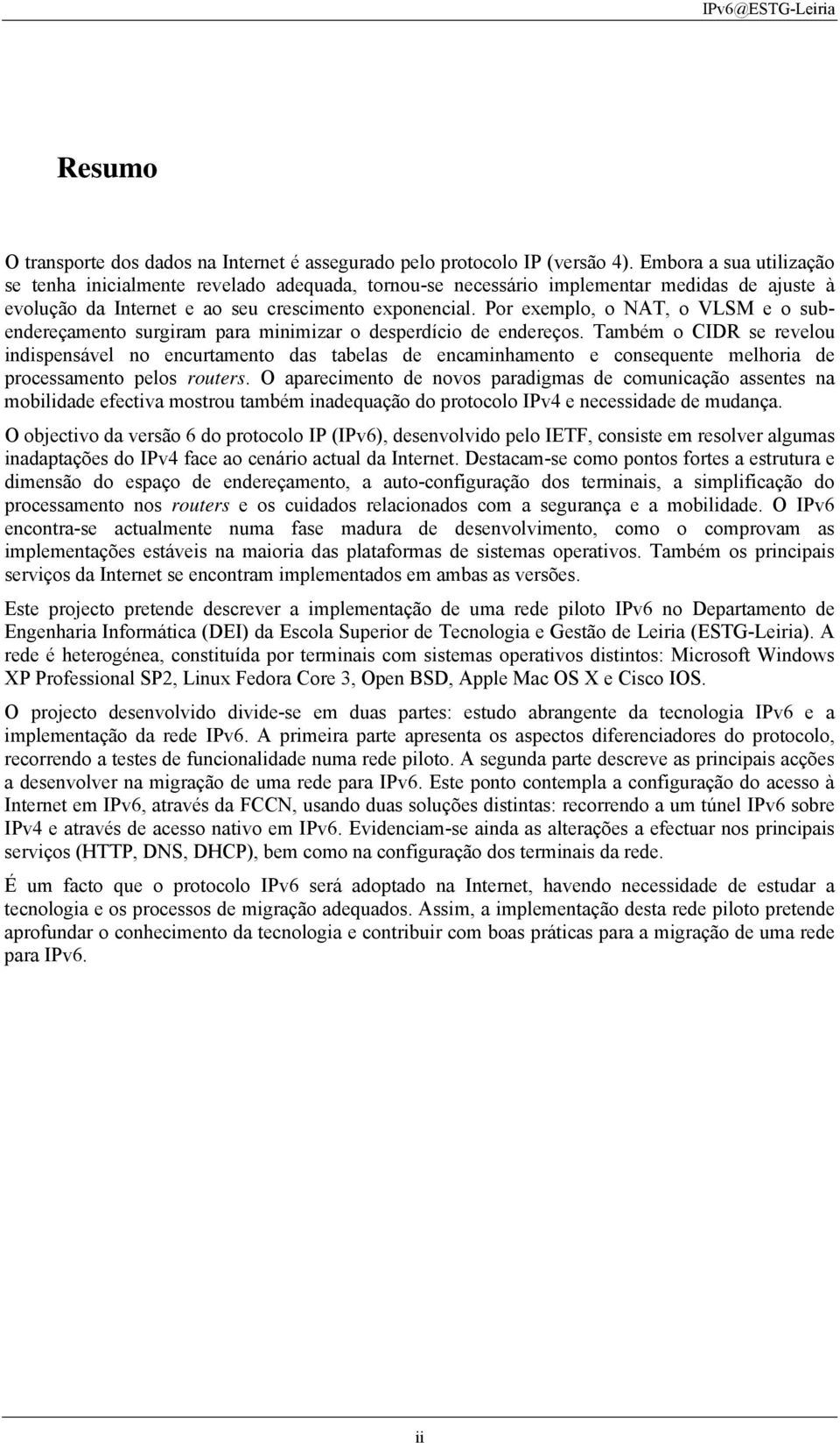 Por exemplo, o NAT, o VLSM e o subendereçamento surgiram para minimizar o desperdício de endereços.