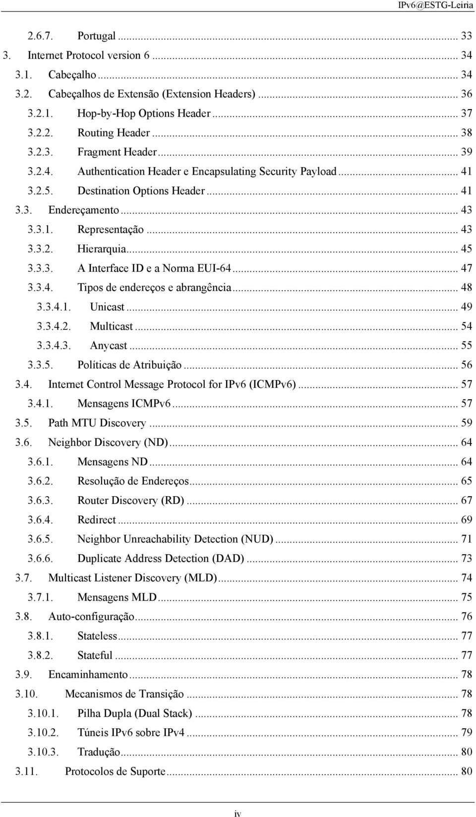 .. 45 3.3.3. A Interface ID e a Norma EUI-64... 47 3.3.4. Tipos de endereços e abrangência... 48 3.3.4.1. Unicast... 49 3.3.4.2. Multicast... 54 3.3.4.3. Anycast... 55 3.3.5. Políticas de Atribuição.