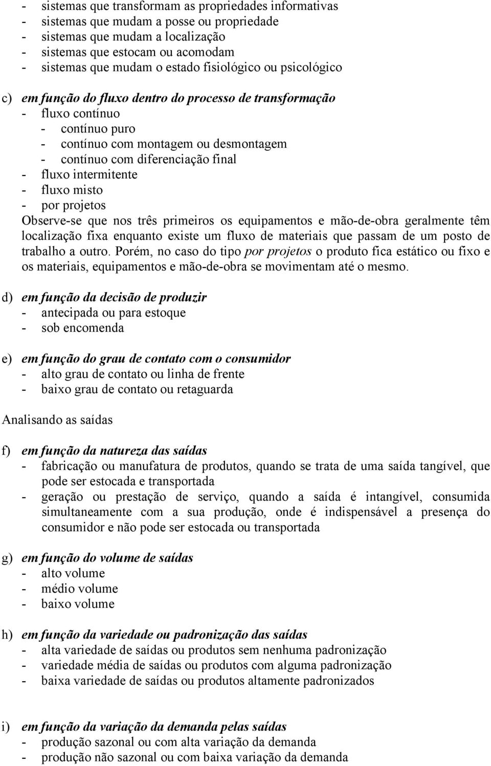 intermitente - fluxo misto - por projetos Observe-se que nos três primeiros os equipamentos e mão-de-obra geralmente têm localização fixa enquanto existe um fluxo de materiais que passam de um posto