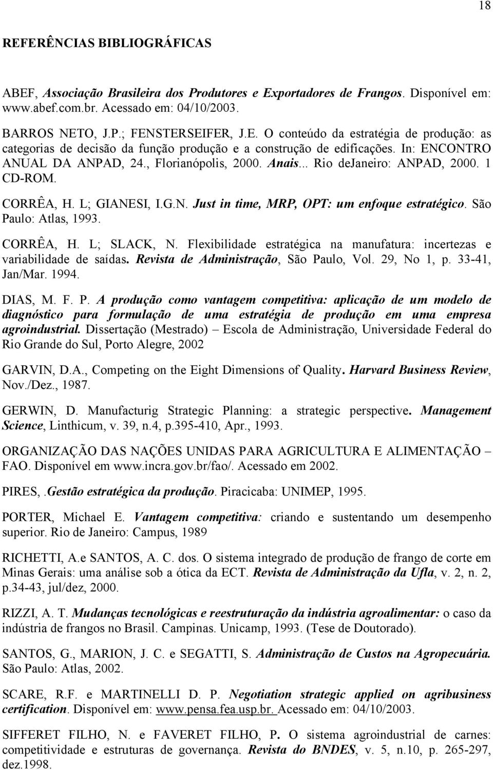São Paulo: Atlas, 1993. CORRÊA, H. L; SLACK, N. Flexibilidade estratégica na manufatura: incertezas e variabilidade de saídas. Revista de Administração, São Paulo, Vol. 29, No 1, p. 33-41, Jan/Mar.