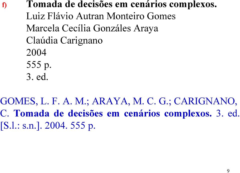 Claúdia Carignano 2004 555 p. 3. ed. GOMES, L. F. A. M.; ARAYA, M. C. G.; CARIGNANO, C.