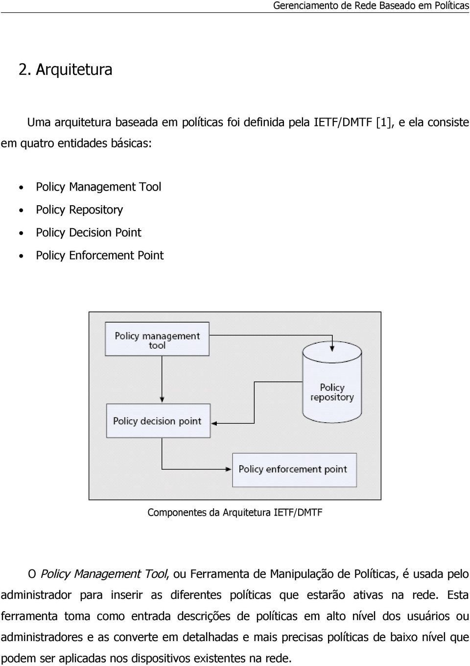 Políticas, é usada pelo administrador para inserir as diferentes políticas que estarão ativas na rede.