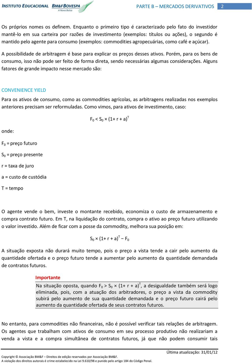 (exemplos: commodities agropecuárias, como café e açúcar). A possibilidade de arbitragem é base para explicar os preços desses ativos.