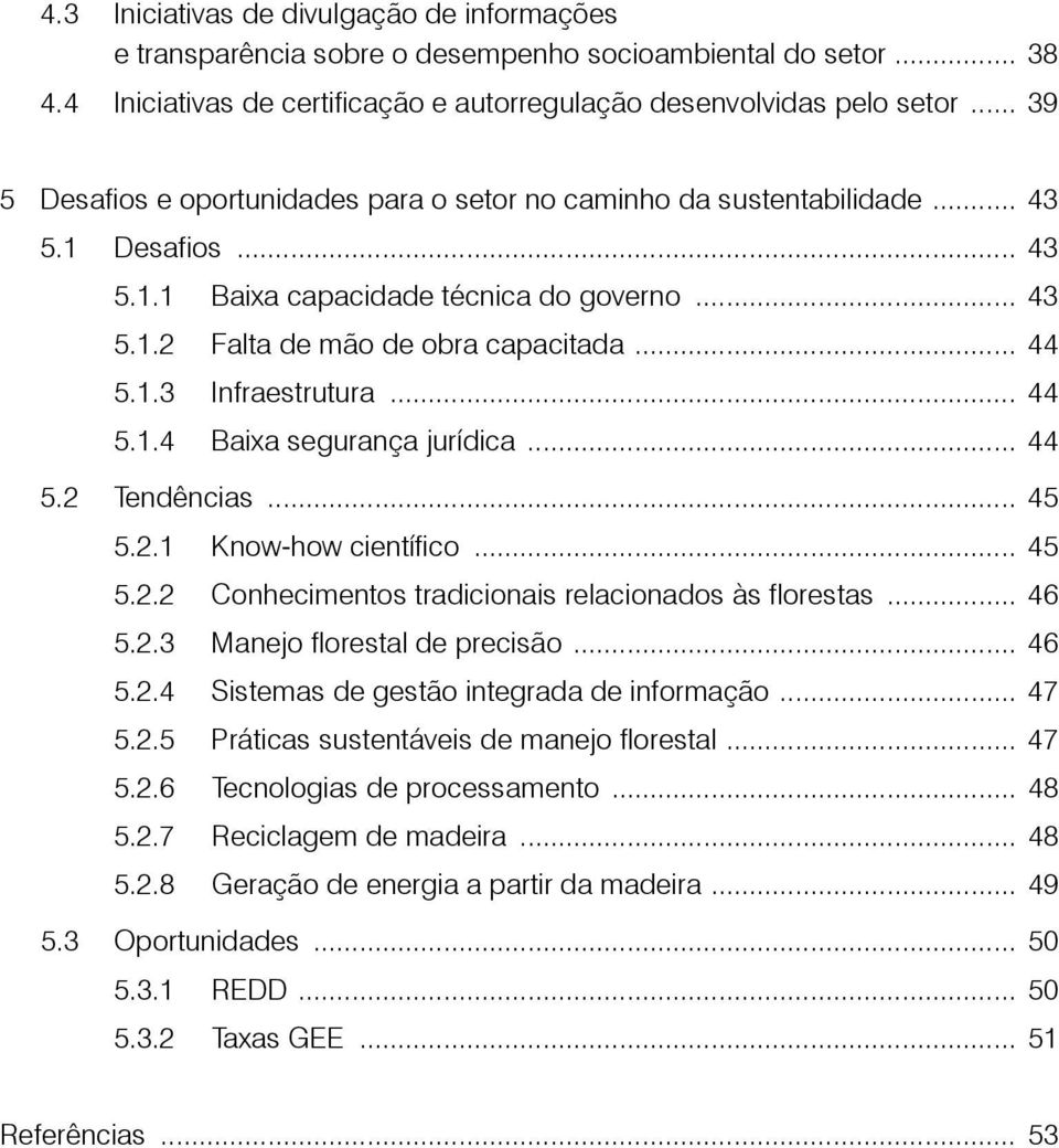 .. 44 5.1.4 Baixa segurança jurídica... 44 5.2 Tendências... 45 5.2.1 Know-how científico... 45 5.2.2 Conhecimentos tradicionais relacionados às florestas... 46 5.2.3 Manejo florestal de precisão.