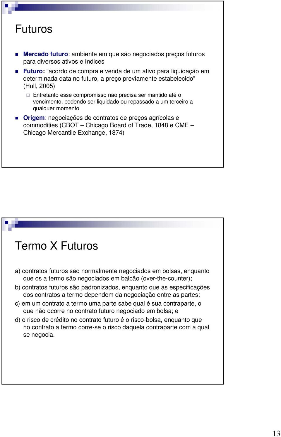 negociações de contratos de preços agrícolas e commodities (CBOT Chicago Board of Trade, 1848 e CME Chicago Mercantile Exchange, 1874) Termo X Futuros a) contratos futuros são normalmente negociados