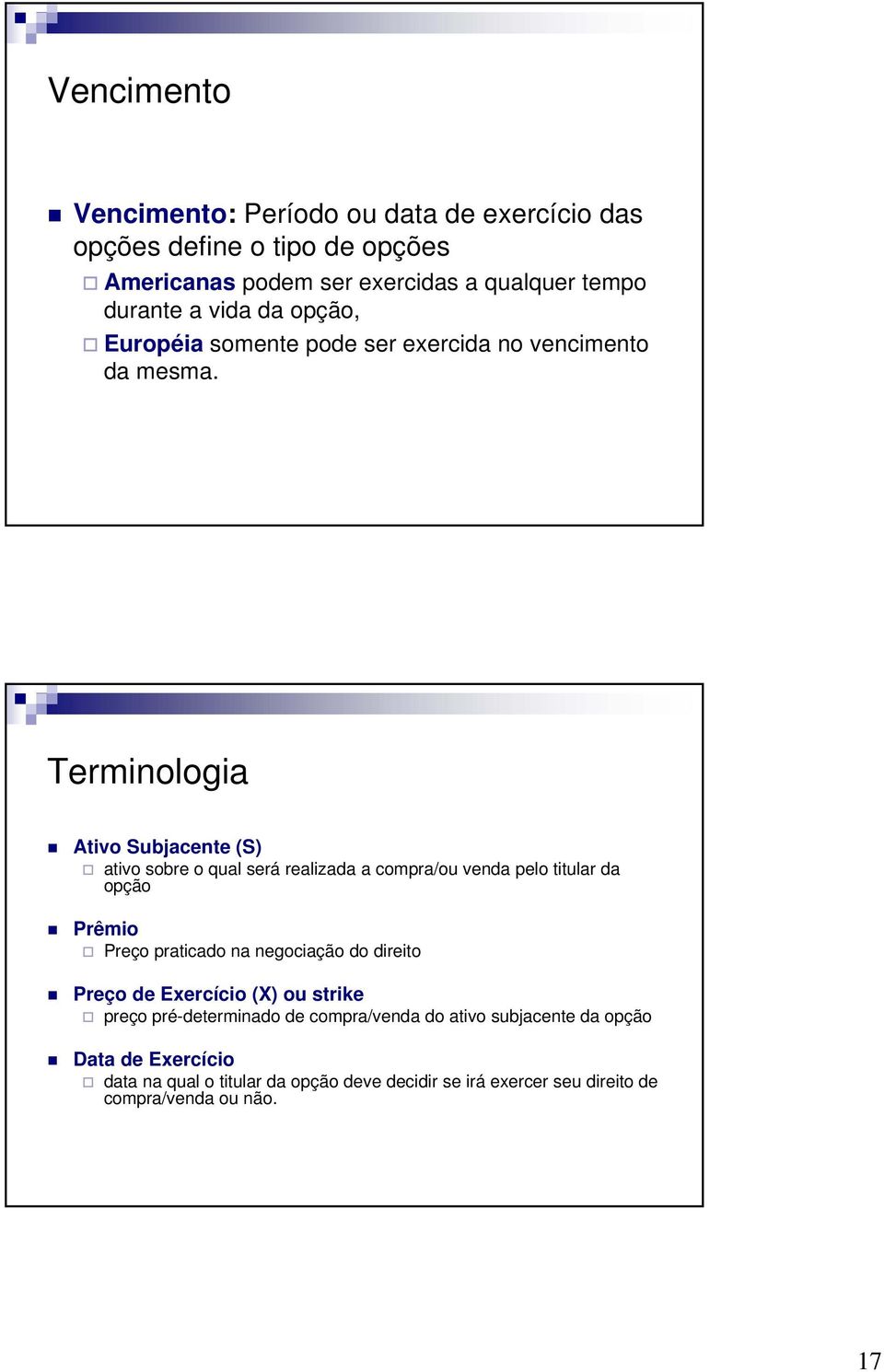 Terminologia Ativo Subjacente (S) ativo sobre o qual será realizada a compra/ou venda pelo titular da opção Prêmio Preço praticado na negociação do