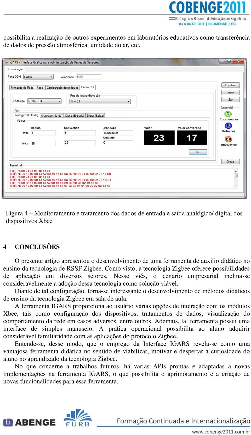 didático no ensino da tecnologia de RSSF Zigbee. Como visto, a tecnologia Zigbee oferece possibilidades de aplicação em diversos setores.