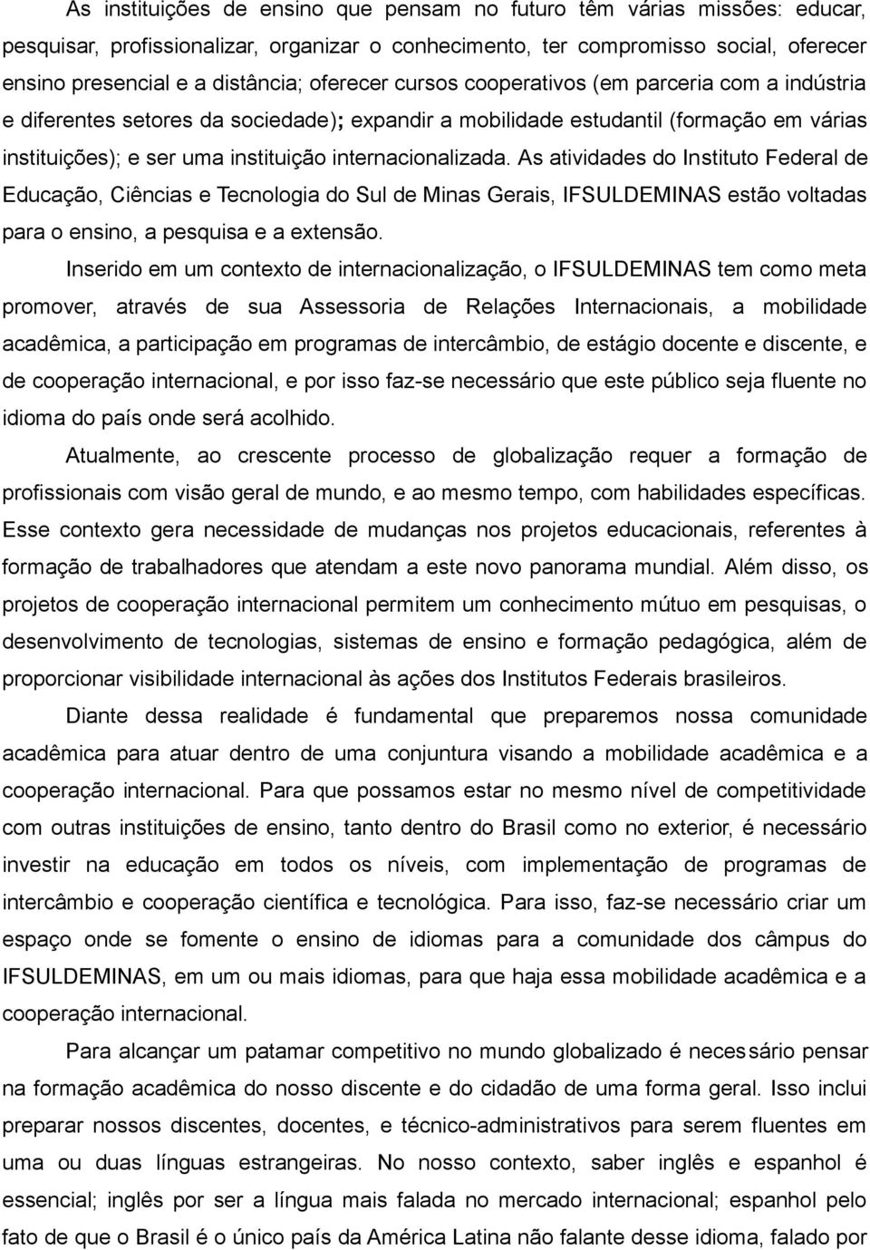 internacionalizada. As atividades do Instituto Federal de Educação, Ciências e Tecnologia do Sul de Minas Gerais, IFSULDEMINAS estão voltadas para o ensino, a pesquisa e a extensão.