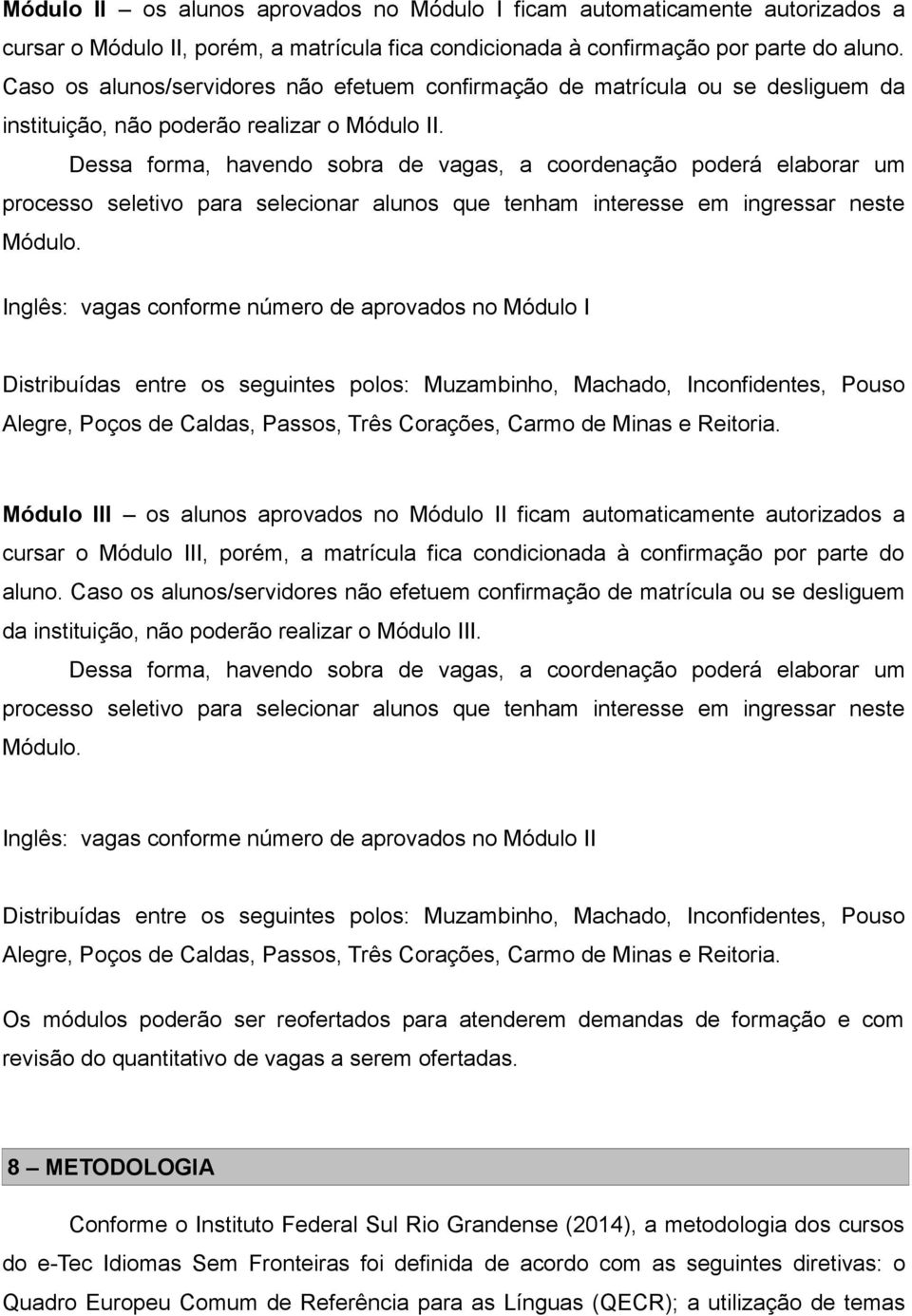 Dessa forma, havendo sobra de vagas, a coordenação poderá elaborar um processo seletivo para selecionar alunos que tenham interesse em ingressar neste Módulo.